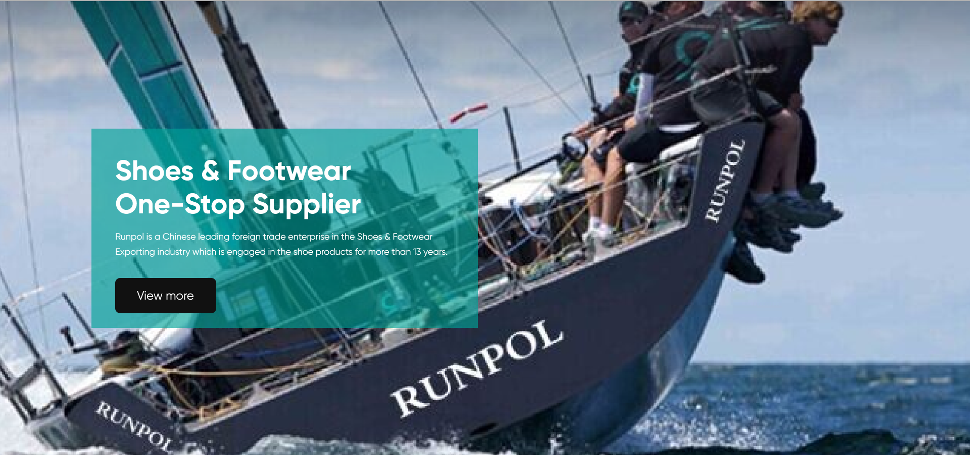Shoes & Footwear One-Stop Supplier
Runpol is a Chinese leading foreign trade enterprise in the Shoes & FootwearExporting industry which is engaged in shoe products for more than 22 years.